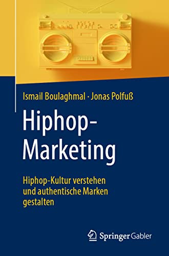 Hiphop-Marketing: Hiphop-Kultur verstehen und authentische Marken gestalten von Springer Gabler
