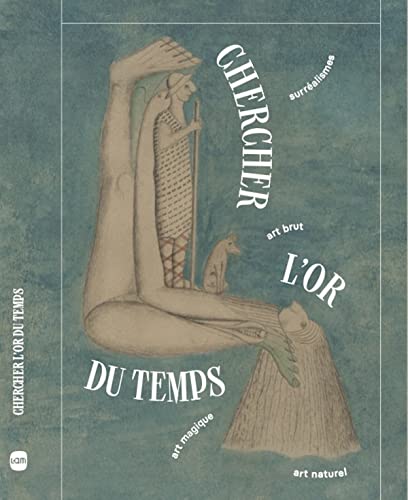 Chercher l'or du temps: Surréalismes, art naturel, art brut, art magique von Snoeck Publishers