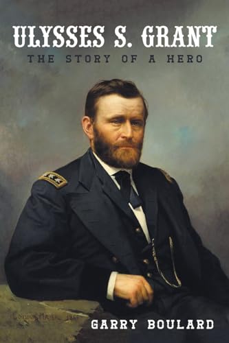 Ulysses S. Grant: The Story of a Hero von iUniverse