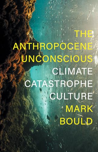 The Anthropocene Unconscious: Climate Catastrophe in Contemporary Culture von Verso