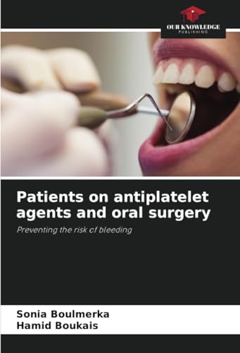 Patients on antiplatelet agents and oral surgery: Preventing the risk of bleeding von Our Knowledge Publishing