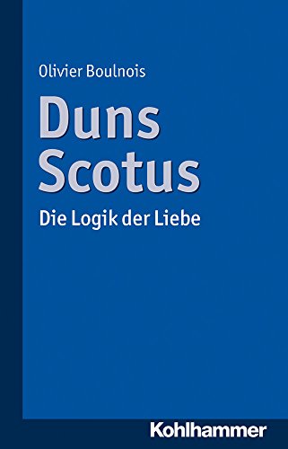 Duns Scotus: Die Logik der Liebe Duns Scotus: Die Logik der Liebe