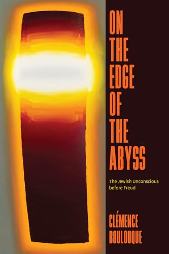 On the Edge of the Abyss: The Jewish Unconscious before Freud von University of Chicago Press