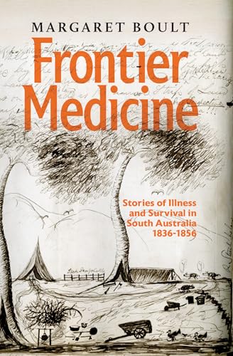 Frontier Medicine: Stories of illness and survival in South Australia 1836 - 1856 von Green Hill Publishing