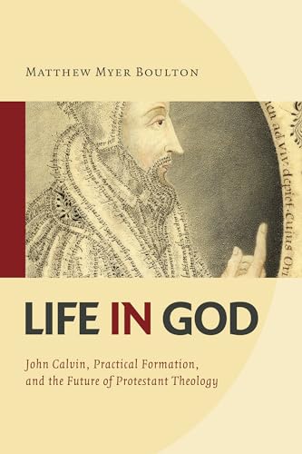 Life in God: John Calvin, Practical Formation, and the Future of Protestant Theology von William B. Eerdmans Publishing Company