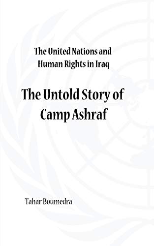 The United Nations and Human Rights in Iraq: The Untold Story of Camp Ashraf