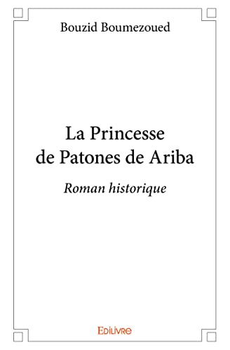 La Princesse de Patones de Ariba: Roman historique von Edilivre