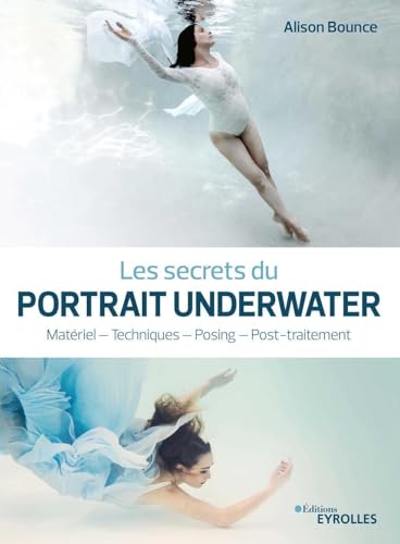 Les secrets du portrait underwater: Matériel - Techniques - Posing - Post-traitement von EYROLLES