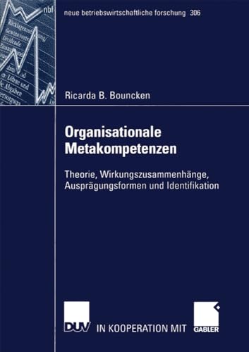 Organisationale Metakompetenzen: Theorie, Wirkungszusammenhänge, Ausprägungsformen und Identifikation (neue betriebswirtschaftliche forschung (nbf), 306, Band 306) von Deutscher Universitätsverlag