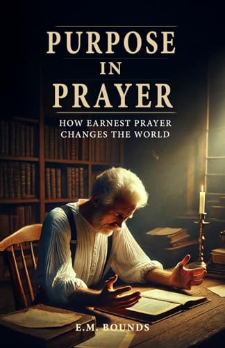 Purpose in Prayer: How Earnest Prayer Changes the World von Independently published