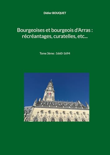 Bourgeoises et bourgeois d'Arras : récréantages, curatelles, etc...: Tome 3ème von BoD – Books on Demand – Frankreich