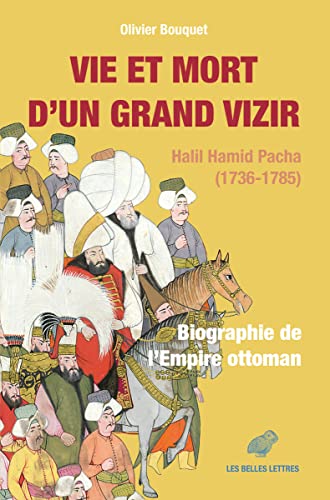 Vie Et Mort D'un Grand Vizir: Halil Hamid Pacha 1736-1785. Biographie De L'empire Ottoman