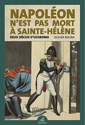 Napoléon n’est pas mort à Sainte-Hélène: Deux siècles d’uchronie von GAUSSEN