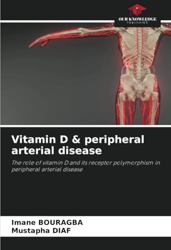 Vitamin D & peripheral arterial disease: The role of vitamin D and its receptor polymorphism in peripheral arterial disease von Our Knowledge Publishing