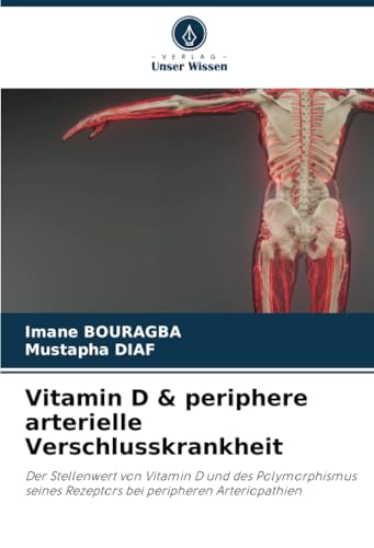 Vitamin D & periphere arterielle Verschlusskrankheit: Der Stellenwert von Vitamin D und des Polymorphismus seines Rezeptors bei peripheren Arteriopathien von Verlag Unser Wissen
