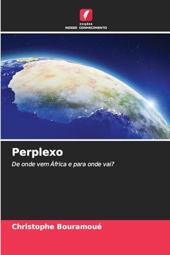 Perplexo: De onde vem África e para onde vai? von Edições Nosso Conhecimento