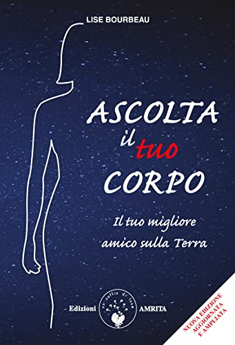 Ascolta il tuo corpo. Il tuo migliore amico sulla terra (Ben-essere) Ascolta il tuo corpo. Il tuo migliore amico sulla terra (Ben-essere)