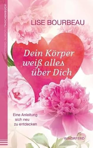 Dein Körper weiß alles über Dich: Eine Anleitung, sich neu zu entdecken von Windpferd Verlagsges.