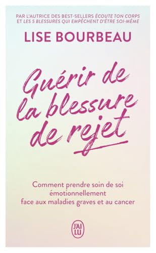 Guérir de la blessure de rejet: Comment prendre soin de soi émotionnellement face aux maladies graves et au cancer von J'AI LU