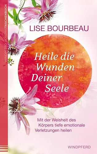 Heile die Wunden Deiner Seele: Mit der Weisheit des Körpers tiefe emotionale Verletzungen heilen Heile die Wunden Deiner Seele: Mit der Weisheit des Körpers tiefe emotionale Verletzungen heilen