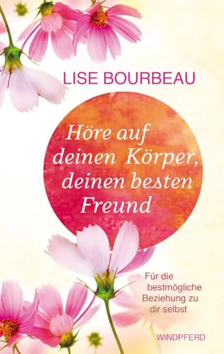 Höre auf deinen Körper, deinen besten Freund: Für die bestmögliche Beziehung zu dir selbst (erweiterte Neuausgabe)