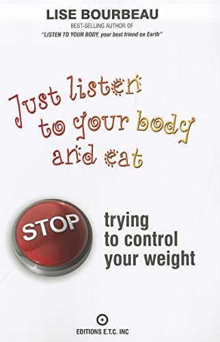 Just Listen to Your Body and Eat: Stop Trying to Control Your Weight Just Listen to Your Body and Eat: Stop Trying to Control Your Weight