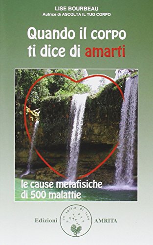 Quando il corpo ti dice di amarti. Le cause metafisiche di 500 malattie (Ben-essere) Quando il corpo ti dice di amarti. Le cause metafisiche di 500 malattie (Ben-essere)