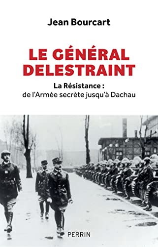 Le Général Delestraint - La Résistance : de l'Armée secrète jusqu'à Dachau