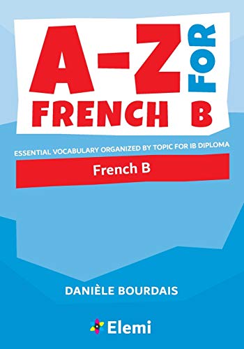 A-Z for French B: Essential vocabulary organized by topic for IB Diploma (A-Z for IB Diploma, Band 2) von Elemi International Schools Publisher