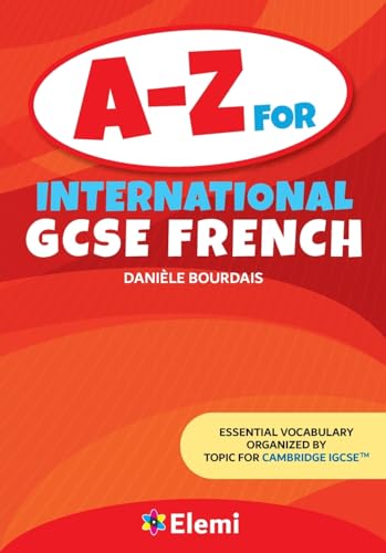 A-Z for International GCSE French: Essential vocabulary organized by topic for Cambridge IGCSE von Elemi International Schools Publisher