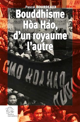 Bouddhisme Hòa Hao, d'un royaume l'autre: Religion et Révolution au Sud Viêt Nam (1935-1955)
