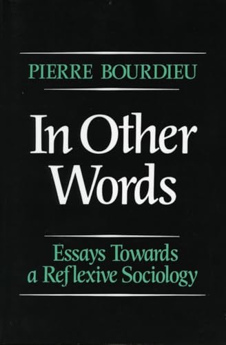 In Other Words: Essays Toward a Reflexive Sociology: Essays Towards a Reflexive Sociology In Other Words: Essays Toward a Reflexive Sociology: Essays Towards a Reflexive Sociology