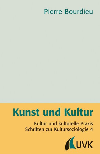 Kunst und Kultur: Kultur und kulturelle Praxis Schriften zur Kultursoziologie 4 (Pierre Bourdieu – Schriften) von UVK