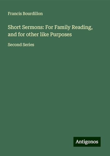 Short Sermons: For Family Reading, and for other like Purposes: Second Series von Antigonos Verlag