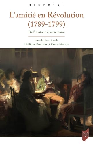 L'amitié en Révolution, 1789-1799: De l'Histoire à la mémoire