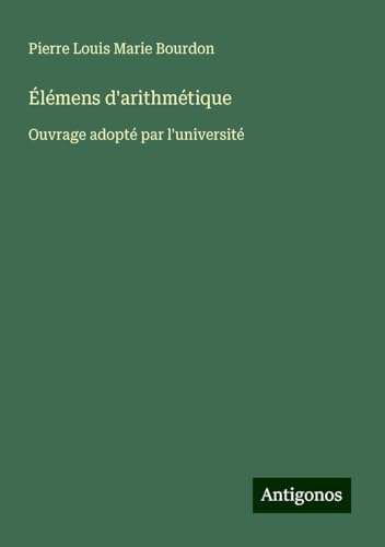 Élémens d'arithmétique: Ouvrage adopté par l'université von Antigonos Verlag