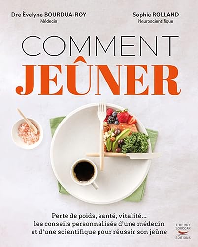 Comment jeûner: Perte de poids, santé, vitalité ... les conseils personnalisés d'une médecin et d'une scientifique pour réussir son jeûne
