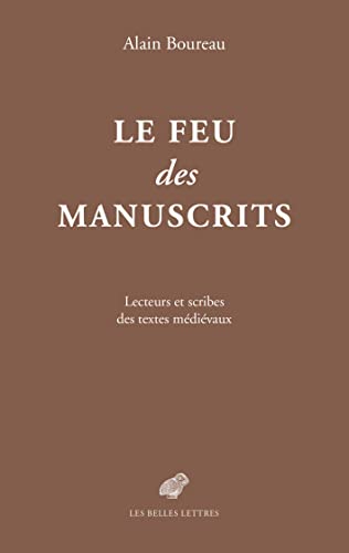 Le Feu Des Manuscrits: Lecteurs Et Scribes Des Textes Medievaux