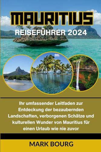 MAURITIUS REISEFÜHRER 2024: Ihr umfassender Leitfaden zur Entdeckung der bezaubernden Landschaften, verborgenen Schätze und kulturellen Wunder von ... nie zuvor (Mark Bourg's Adventures, Band 10)