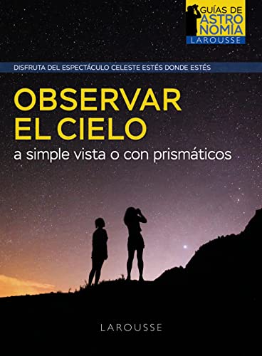 Observar el cielo a simple vista o con prismáticos (LAROUSSE - Libros Ilustrados/ Prácticos - Ocio y naturaleza - Astronomía - Guías de Astronomía) von Larousse