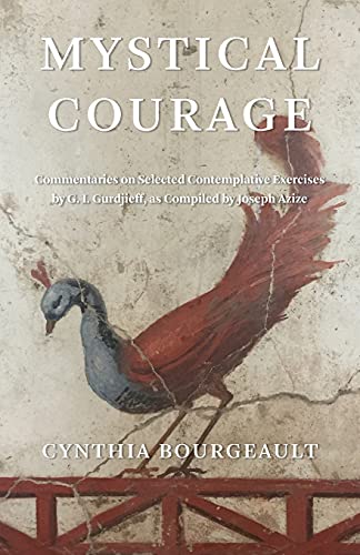 Mystical Courage: Commentaries on Selected Contemplative Exercises by G.I. Gurdjieff, as Compiled by Joseph Azize von Red Elixir