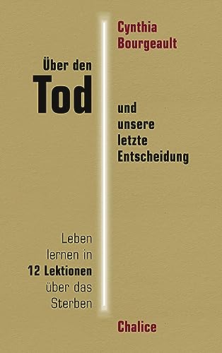 Über den Tod und unsere letzte Entscheidung: Leben lernen in 12 Lektionen über das Sterben von Chalice