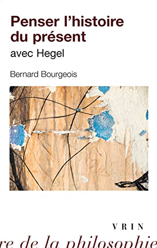 Penser L'histoire Du Present Avec Hegel (Bibliotheque D'histoire De La Philosophie - Poche)