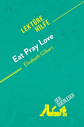 Eat, pray, love von Elizabeth Gilbert (Lektürehilfe): Detaillierte Zusammenfassung, Personenanalyse und Interpretation