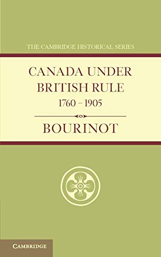 Canada under British Rule 1760-1905 (Cambridge Historical Series)