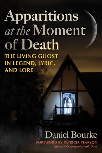 Apparitions at the Moment of Death: The Living Ghost in Legend, Lyric, and Lore von Destiny Books