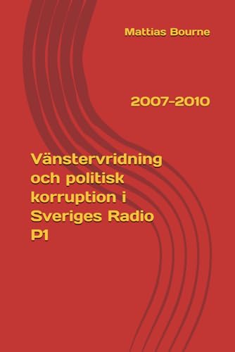Vänstervridning och politisk korruption i Sveriges Radio P1: 2007-2010 von Independently published