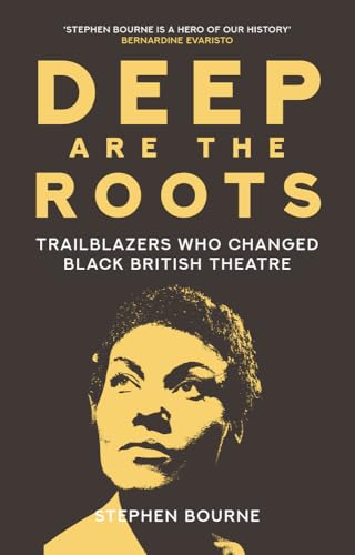 Deep Are the Roots: Trailblazers Who Changed Black British Theatre