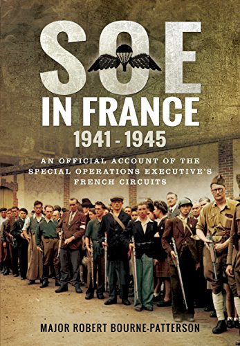 SOE in France 1941-1945: An Official Account of the Special Operations Executive's French Circuits: An Official Account of the Special Operations Executive's 'British' Circuits in France