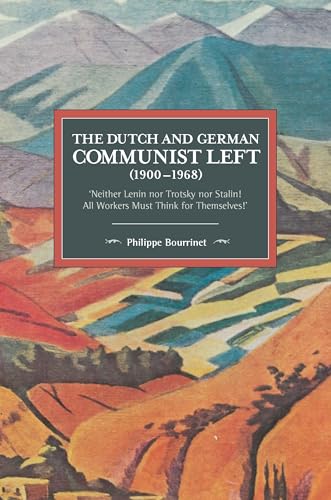Dutch and German Communist Left (1900-1968): 'Neither Lenin nor Trotsky nor Stalin! - All Workers Must Think for Themselves! (Historical Materialism)